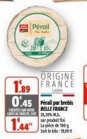 Pérail  ORIGINE  1.89 FRANCE  26,30%.M.G. sur produit fini La pièce de 100g Soit le kilo: 18,50€ 