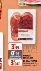 3.99 ORIGINE  ITALIE  0.95  citts souwors CARS  3.04"  Bresaola  Bresaola  LES DÉLICES  DE BELLE FRANCE Site:17,00€ 