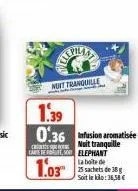 angilay  novt tranquille  1.39 0.36  care det, selephant  1.03  nuit tranquille  la boite de  25 sachets de 38 soit le kilo: 36,58 € 