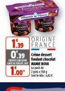 wanafun Fondant  Fondant  Mamirosur  fondan  ORIGINE  1.39 FRANCE 0.39 Crème dessert  fondant chocolat  CHOLMAMIE NOVA  Le pack de  Soit le kilo: 4,63€ 