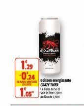 1.29  -0.24  B  1.05  CRAZMICEN  Boisson energissante CRAZY TIGER  La boite de 50 cl Sait le litre: 230 € Au lieu de 2,58 € 