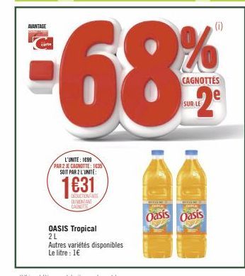 AVANTAGE  C  carte  L'UNITE: 1099  PAR 2 JE CAGNOTTE: 1435 SOIT PAR 2 L'UNITE:  Ꭲ  COLORANTE  DUMONTANT  CAGNOTTE  OASIS Tropical 2L  Autres variétés disponibles  Le litre : 1€  En U DNA THOR  Oasis O