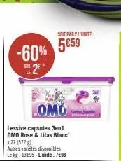 omo  lessive capsules 3en1  omo rose & lilas blanc  5€59 -60%  ser  2€"  le  x 27 (572 g)  autres variétés disponibles le kg: 13495-l'unité : 7€98  soit par 2 l'unite: 