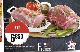 LE KG  6€50  Porc filet ou échine sans os à rôtir vendu x2 minimum  rance  CH7 LE PORC FRANCAS 