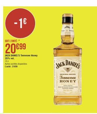 -1€  SOIT L'UNITÉ:"  20€99  JACK DANIEL'S Tennesee Honey 35% vol.  70€  Autres variétés disponibles L'unité: 21€99  JACK DANIEL'S  ORIGINAL RECIPE  Tennessee  HONEY  TH  LEATHE Ya  7395  *************