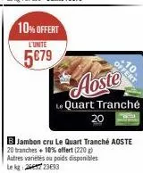 10% offert  l'unite  5€79  offert  le quart tranché 