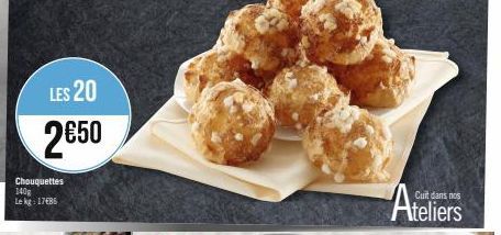 LES 20  2€50  Chouquettes 140g Le kg: 17486  Cuit dans nos  Ateliers 