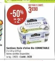 -50%  *25*  soit par 2 l'unité:  3€90  sardines  sardines  sardines huile d'olive bio connetable  2x 135 g (270 g)  autres variétés disponibles le kg: 1926-l'unité: 5€20 