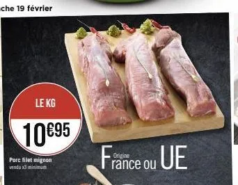 le kg  10 €95  porc filet mignon vendu x3 minimum  france ou ue 