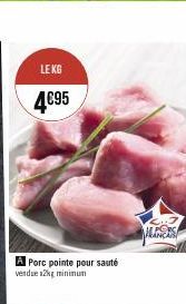 LE KG  4€95  A Porc pointe pour sauté vendue 2kg minimum  PORS FRANÇAIS 