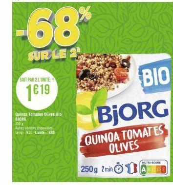 SOIT PAR 2 L'UNITE:  1619  Quinoa Tomates Olives Bio  BJORG  250  Autms variétés pobles  Le kg: 7020 L'unité: 180  -68*  SUR LE 2  250g 2min  BIO  QUINOA TOMATES OLIVES  1  NUTRI-SCORE 