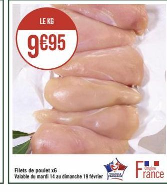 LE KG  9€95  Filets de poulet x6 Valable du mardi 14 au dimanche 19 février  VOLAILLE  France  Origine 