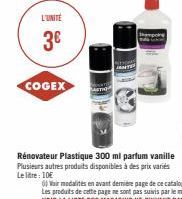 L'UNITÉ  3€  COGEX  Rénovateur Plastique 300 ml parfum vanille Plusieurs autres produits disponibles à des prix variés Le litre: 10€ 
