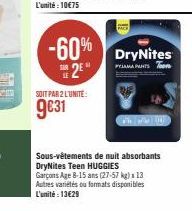 191  -60% DryNites  PYJAMA  2⁹  =  SOIT PAR 2 L'UNITE:  9€31  Sous-vêtements de nuit absorbants DryNites Teen HUGGIES Garçons Age 8-15 ans (27-57 kg) x 13 Autres variétés ou formats disponibles L'unit