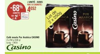 Cosino  2 Max  L'UNITÉ : 6€65 PAR 2 JE CAGNOTTE:  -68% 4652  CAROTTES  Café moulu Pur Arabica CASINO 2x 250 (500) Lekg: 13635  Casino  Lot de  2 x 250g  ABICA  Casino  PUR ARABICA  Kaffiche 