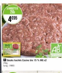 LA BARQUETTE DE 250 4€95  Bio  B Steaks hachés Casino bio 15 % MG x2 250g Lekg: 1968  AB  AGRICULTURE BIOLOGIQUE 