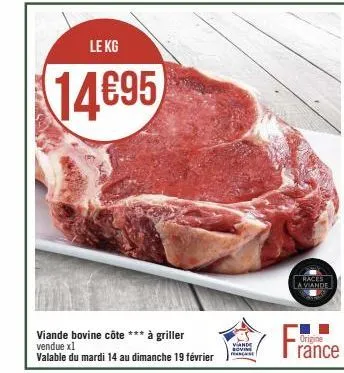 le kg  14695  viande bovine côte *** à griller vendue x1  valable du mardi 14 au dimanche 19 février  vande sovine face  races  a viande  fra  origine  rance 