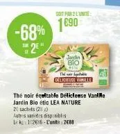 -68% 2e  soit par 2 l'unite:  1690  thi delicieuse vanille  thé noir éqeltable délicleese vanille jardin bio étic lea nature  20 sachets (28)  jardin bio  ic  utres varios disponibles  lk 102686-l'uni