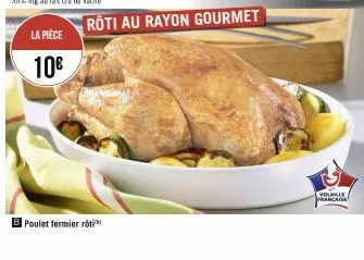 la pièce  10€  b poulet fermier röti  roti au rayon gourmet  volable francaise 