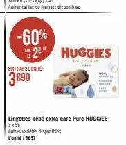 soit par 2 lunite:  3€90  -60%  s2e" huggies  extra care  phe  lingettes bébé extra care pure huggies  3x56 autres variétés disponibles l'unité: 5€57 