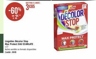 -60%  2  SOIT PAR 2 L'UNITÉ:  3€85  Lingettes Décolor Stop Max Protect EAU ECARLATE x 27 Autres variétés ou formats disponibles L'unité : 5649  NOUVELLE  27  DECOLOR STOP  MAX PROTECT 