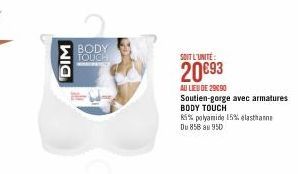 WIA  BODY TOUCH  D  SOIT L'UNITÉ:  20€93  AU LIEU DE 29090 Soutien-gorge avec armatures  BODY TOUCH 85% polyamide 15% elasthanne Du 858 au 950 