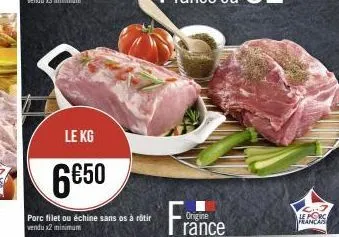le kg  6€50  porc filet ou échine sans os à rôtir vendu x2 minimum  rance  ch7 le porc francas 