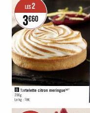 LES 2  3€60  B Tartelette citron meringue  200g  Le kg 18 
