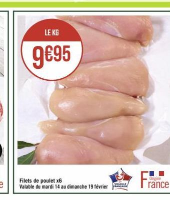 LE KG  9€95  Filets de poulet x6 Valable du mardi 14 au dimanche 19 février  VOLAILLE  France  Origine 