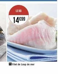 le kg  14€99  h filet de loup de mer 