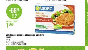 -68%  SAR LE  2€  SOIT PAR L'UNITE  1669  Autres variétés disponibles Lekg: 12€80-L'unité: 2€56  Galettes aux Céréales Légumes du Soleil Bio  BJORG  200 g  BJORG  Galettes aux Céréales  LEGUMES ou SOL