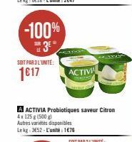 SOIT PAR 3 L'UNITÉ:  1617  ACTIVI  A ACTIVIA Probiotiques saveur Citron 4x 125 g (500 g)  Autres variétés disponibles Lekg: 352-L'unité: 1€76 