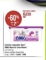 OMO  Lessive capsules 3en1  OMO Rose & Lilas Blanc  5€59 -60%  SER  2€"  LE  x 27 (572 g)  Autres variétés disponibles Le kg: 13495-L'unité : 7€98  SOIT PAR 2 L'UNITE: 