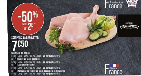 -50%  2⁰"  SUR LE  SOIT PAR 2 LA BARQUETTE:  7€50  Cuisses de lapin  530g Lekg: 1887 ou X2 14€15-La barquette: 10€ ou B Rables de lapin découpé  520g-Lekg: 19€23 ou X2 14642-La barquette: 10€ ou B Gig