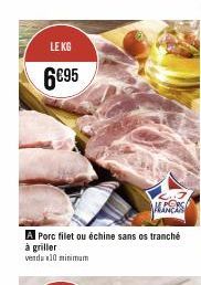 LE KG  6€95  A Porc filet ou échine sans os tranché à griller  venda 10 minimum 