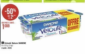 -50%  2⁰  Wew  TILSquile  A Velouté Nature DANONE 8x 125g (1 kg)  L'unité: 2€25  ite  overe  DANONG  Veloute B  T  DANONE  Velouté  nature  OFFRE  DECOUVERTE 