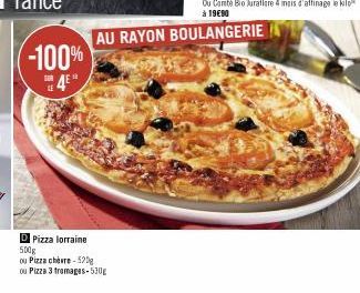 -100%  D Pizza lorraine 500g  ou Pizza chèvre-520g  ou Pizza 3 tromages-530g  AU RAYON BOULANGERIE 
