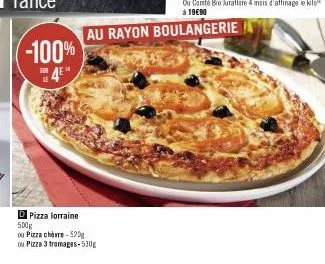 -100%  d pizza lorraine 500g  ou pizza chèvre-520g  ou pizza 3 tromages-530g  au rayon boulangerie 