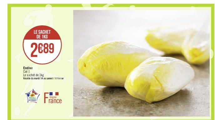 LE SACHET DE 1KG  2€89  Endive Cat 1 Le sachet de 1kg  Valable du mardi 14 au samedi 18 février  FRUITS SECES HERE  Origine 