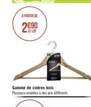 A PARTIR DE  LE LOT  Gamme de cintres bois Plusieurs modèles à des prix différents 