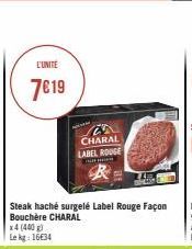 L'UNITÉ  7€19  Steak haché surgelé Label Rouge Façon Bouchère CHARAL x4 (440) Le kg: 1634  an CHARAL LABEL ROUGE  THE 