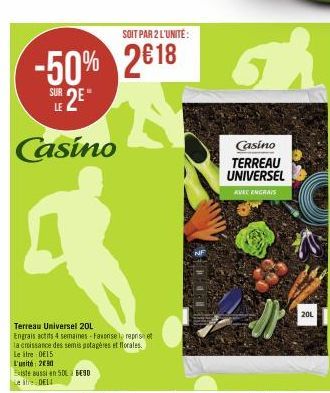 SOIT PAR 2 L'UNITÉ:  -50% 2€18  SUR E  Casino  Terreau Universel 20L  Engrais actits 4 semaines - Favorise le repriset la croissance des semis potagères et florales. Le itre DE 15  L'unité 2010  Exist