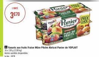 L'UNITÉ  3€70  Yo  Rinter E  WIPE  A  PLUS DE  FRUITS  Yaourts aux fruits Fraise Müre Pêche Abricot Panier de YOPLAIT 16x130 g (2,08 kg) Autres variétés disponibles Le kg: 1678  Panier PRIX  CHOC  de 