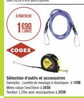 A PARTIR DE  1690  LUNITE  COGEX  Sélection d'outils et accessoires Exemples: Lunette de meulage à élastiques à 1690 Metre ruban 5mx16mm à 3€50 Tendeur 1,20m avec mousquetons à 2€50  a 