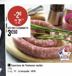 -2€  SUR  El  SOIT PAR 2 LA BARQUETTE:  3€50  C Saucisse de Toulouse roulée 500g Lekg 96- La barquette 450  MANCAN 