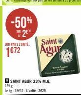 -50% 25*  SOIT PAR 2 L'UNITÉ:  1€72  BSAINT AGUR 33% M.G. 125 g  Le kg: 18€32-L'unité: 2€29  Saint Agur  T 