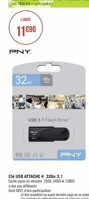 l'unite  11€90  pny.  320x  10x  usb 3.1 flash drive  à des prix différents  dont oedi d'éco-participation  clé usb attache 4 32go 3.1 existe aussi en versions 1660, 6460 et 128g0  pny 