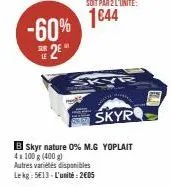 -60% 2€  1e  kyr  skyr  b skyr nature 0% m.g yoplait  4x100 g (400 g)  autres variétés disponibles  lekg: 513-l'unité: 2605 