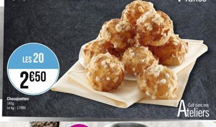 LES 20  2€50  Chouquettes 140g Le kg: 17486  Cuit dans nos  Ateliers 