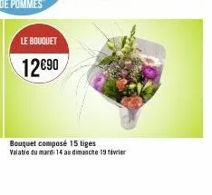 le bouquet  12€90  bouquet composé 15 tiges  valable du mardi 14 au dimanche 19 février 